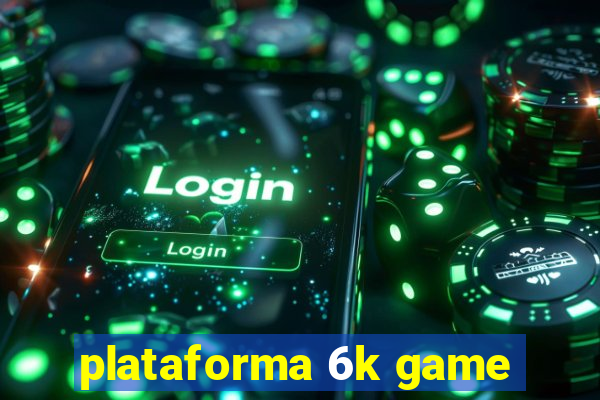 plataforma 6k game
